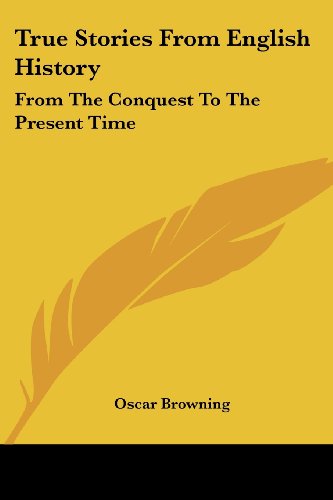 Cover for Oscar Browning · True Stories from English History: from the Conquest to the Present Time (Paperback Book) (2006)