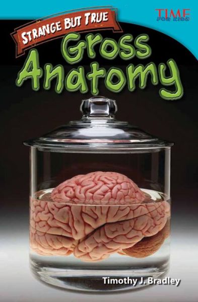 Cover for Timothy J. Bradley · Strange but True: Gross Anatomy: Gross Anatomy - TIME FOR KIDS®: Informational Text (Paperback Book) [Second edition] (2012)