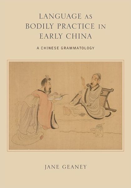 Cover for Jane Geaney · Language as Bodily Practice in Early China: A Chinese Grammatology - SUNY series in Chinese Philosophy and Culture (Paperback Book) (2019)