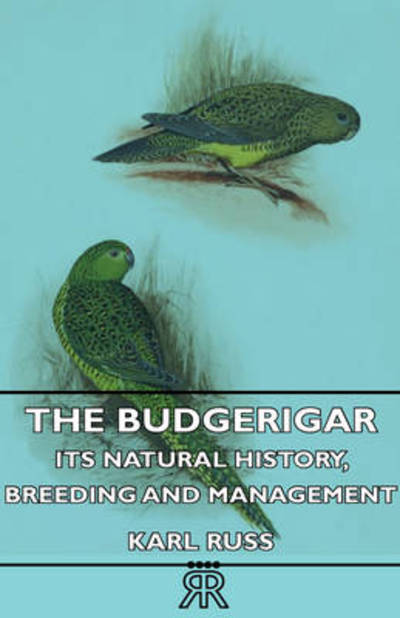 Cover for Karl Russ · The Budgerigar - Its Natural History, Breeding and Management (Hardcover Book) (2009)