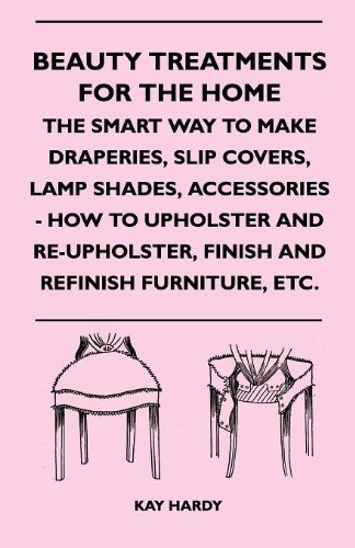 Cover for Kay Hardy · Beauty Treatments for the Home - the Smart Way to Make Draperies, Slip Covers, Lamp Shades, Accessories - How to Upholster and Re-upholster, Finish and Refinish Furniture, Etc. (Paperback Book) (2010)