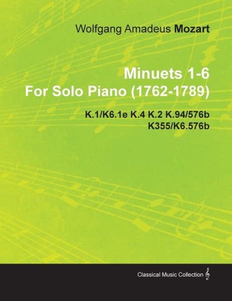 Cover for Wolfgang Amadeus Mozart · Minuets 1-6 by Wolfgang Amadeus Mozart for Solo Piano (1762-1789) K.1/k6.1e K.4 K.2 K.94/576b K355/k6.576b (Paperback Bog) (2010)