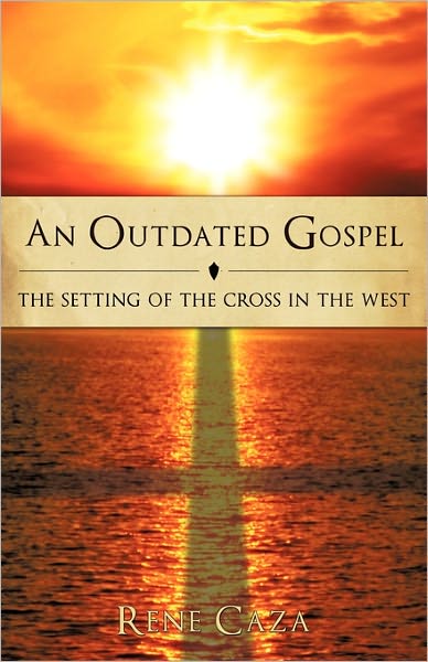 Cover for Rene Caza · An Outdated Gospel: the Setting of the Cross in the West (Hardcover Book) (2010)