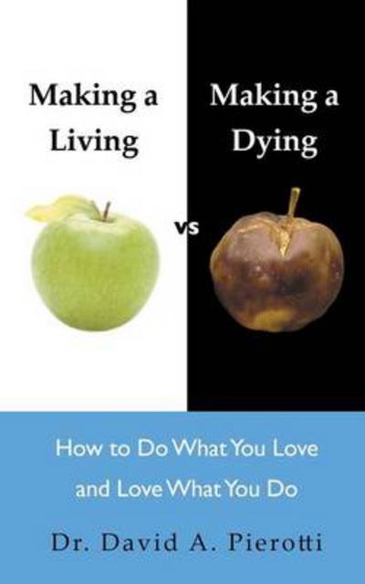 Cover for Pierotti, David A, Dr · Making a Living Vs Making a Dying: How to Do What You Love and Love What You Do (Taschenbuch) (2014)