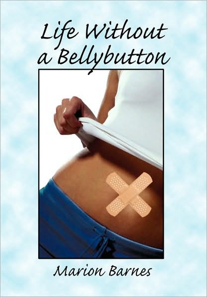 Life Without a Bellybutton - Marion Barnes - Books - Xlibris, Corp. - 9781453531600 - July 22, 2010