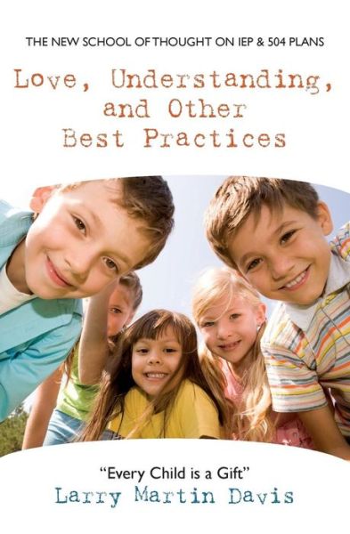 Cover for Larry Martin Davis · Love, Understanding, and Other Best Practices: the New School of Thought on Iep &amp; 504 Plans (Paperback Book) (2010)