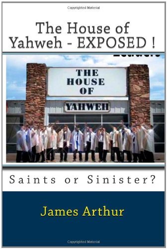 The House of Yahweh Exposed!: Saints or Sinister? - James Arthur - Books - CreateSpace Independent Publishing Platf - 9781466258600 - August 23, 2011
