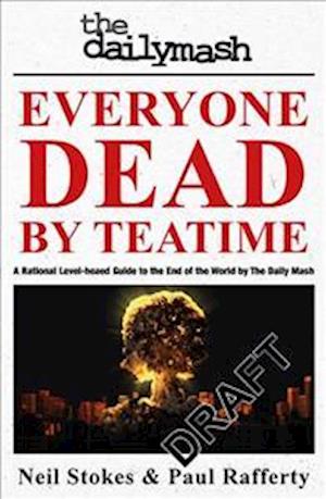 Cover for Stokes, Neil Rafferty &amp; Paul · Everyone Dead By Teatime: A Rational, Level-headed Guide to the End of the World from The Daily Mash (Taschenbuch) (2018)