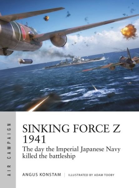 Cover for Angus Konstam · Sinking Force Z 1941: The day the Imperial Japanese Navy killed the battleship - Air Campaign (Paperback Bog) (2021)