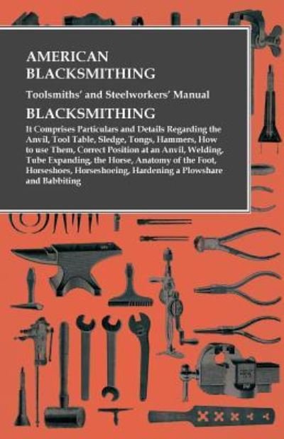 Cover for Anon · American Blacksmithing, Toolsmiths' and Steelworkers' Manual - It Comprises Particulars and Details Regarding (Paperback Bog) (2016)