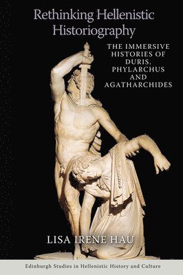 Cover for Lisa Irene Hau · Rethinking Hellenistic Historiography: The Immersive Histories of Duris, Phylarchus and Agatharchides - Edinburgh Studies in Hellenistic History and Culture (Hardcover Book) (2025)