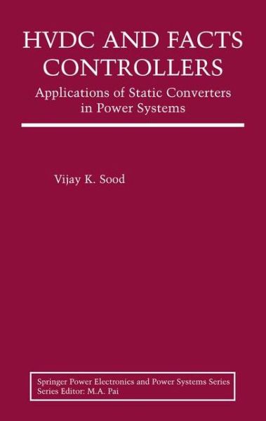 HVDC and FACTS Controllers: Applications of Static Converters in Power Systems - Power Electronics and Power Systems - Vijay K. Sood - Kirjat - Springer-Verlag New York Inc. - 9781475788600 - perjantai 26. huhtikuuta 2013