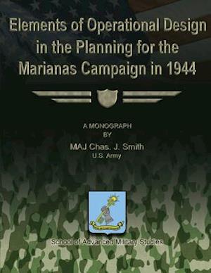 Cover for Maj Chas J Smith · Elements of Operational Design in the Planning for the Marianas Campaign in 1944 (Paperback Bog) (2012)