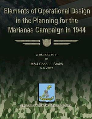 Cover for Maj Chas J Smith · Elements of Operational Design in the Planning for the Marianas Campaign in 1944 (Pocketbok) (2012)
