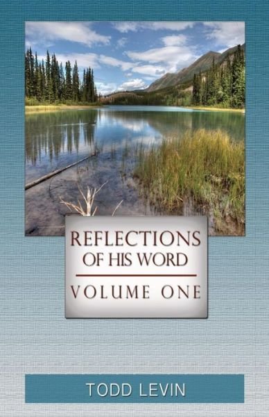 Reflections of His Word - Volume One - Todd Levin - Bücher - CreateSpace Independent Publishing Platf - 9781480133600 - 9. November 2012