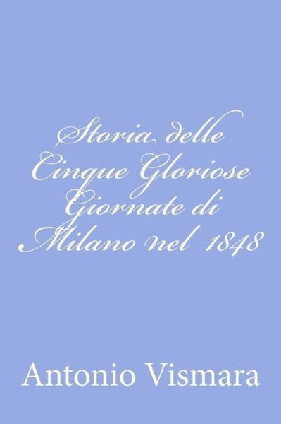 Cover for Antonio Vismara · Storia Delle Cinque Gloriose Giornate Di Milano Nel 1848 (Paperback Book) (2012)