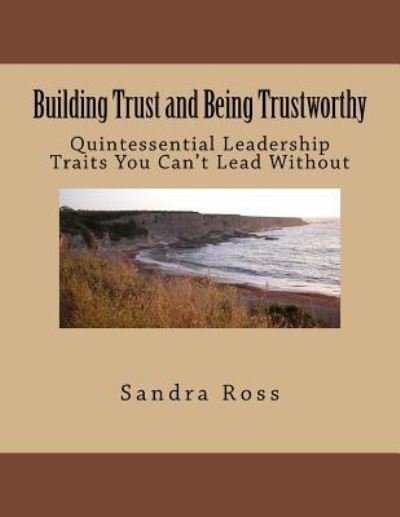 Cover for Ms Sandra Ross · Building Trust and Being Trustworthy: the Quintessential Leader (Paperback Bog) (2013)