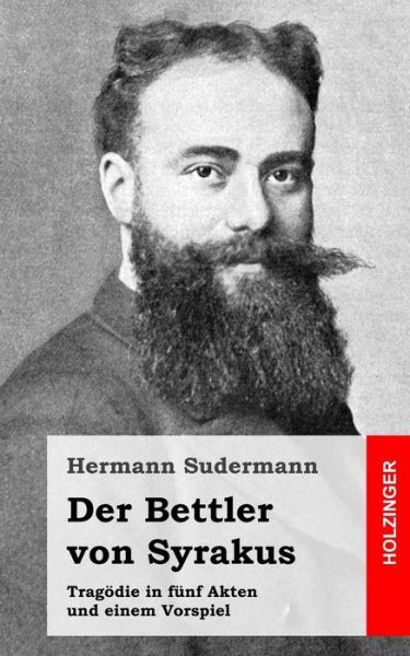 Cover for Hermann Sudermann · Der Bettler Von Syrakus: Tragodie in Funf Akten Und Einem Vorspiel (Paperback Book) (2013)