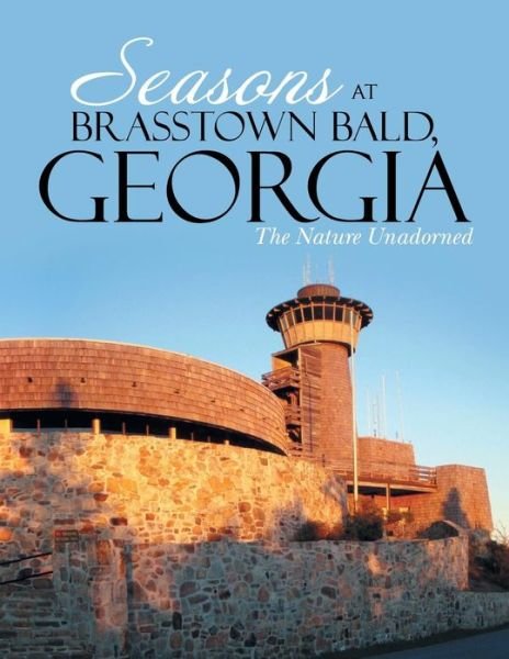 Seasons at Brasstown Bald, Georgia: the Nature Unadorned - Ri - Bøker - Xlibris Corporation - 9781483666600 - 15. august 2013