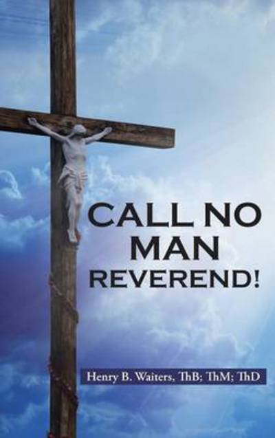 Call No Man Reverend! - Thb Thm Thd Henry B Waiters - Kirjat - WestBow Press - 9781490893600 - tiistai 1. syyskuuta 2015