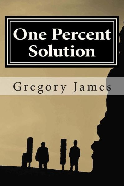 Cover for Gregory James · One Percent Solution: a Satire of the One Percent. This Hilarious, Irreverent Romp Mocks the Absurd We Accept to Be Normal, Ridicules the Lo (Taschenbuch) (2013)