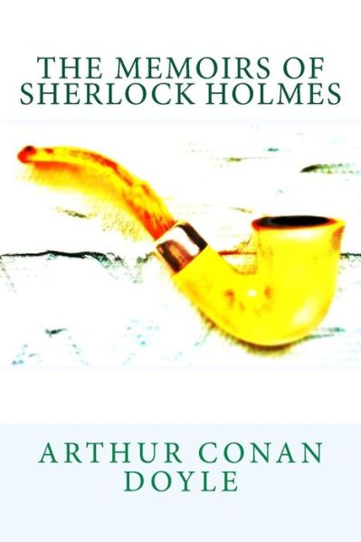 The Memoirs of Sherlock Holmes - Arthur Conan Doyle - Books - Createspace - 9781494402600 - December 7, 2013