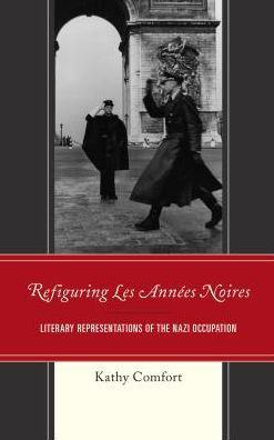 Cover for Kathy Comfort · Refiguring Les Annees Noires: Literary Representations of the Nazi Occupation - After the Empire: The Francophone World and Postcolonial France (Hardcover Book) (2018)