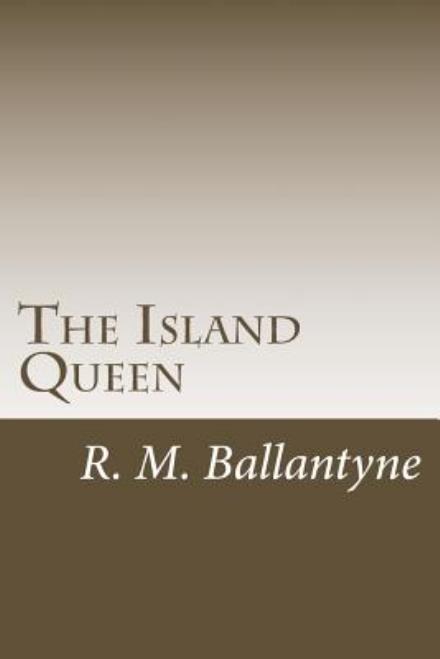 The Island Queen - R. M. Ballantyne - Książki - CreateSpace Independent Publishing Platf - 9781499692600 - 29 maja 2014