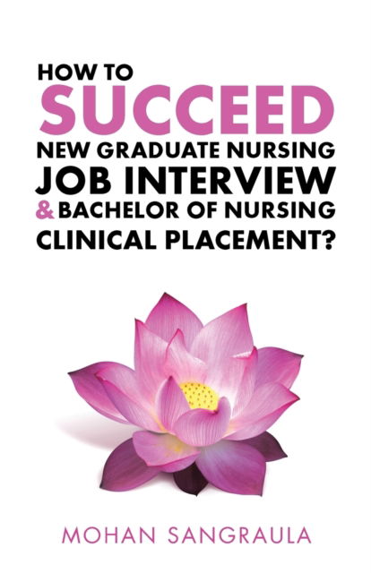 Cover for Mohan Sangraula · How to Succeed New Graduate Nursing Job Interview &amp; Bachelor of Nursing Clinical Placement? (Paperback Book) (2016)