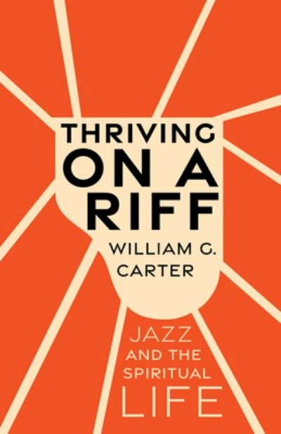 Cover for William G. Carter · Thriving on a Riff: Jazz and the Spiritual Life (Hardcover Book) (2024)
