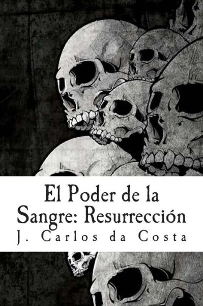 El Poder De La Sangre: Resurreccion - Jose Carlos Camelo Da Costa - Books - Createspace - 9781508956600 - March 23, 2015