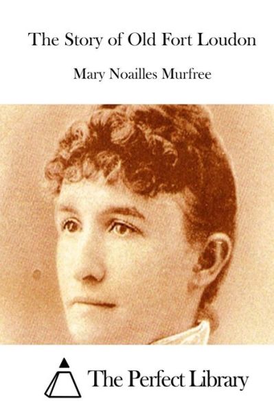 The Story of Old Fort Loudon - Mary Noailles Murfree - Libros - Createspace - 9781512254600 - 17 de mayo de 2015