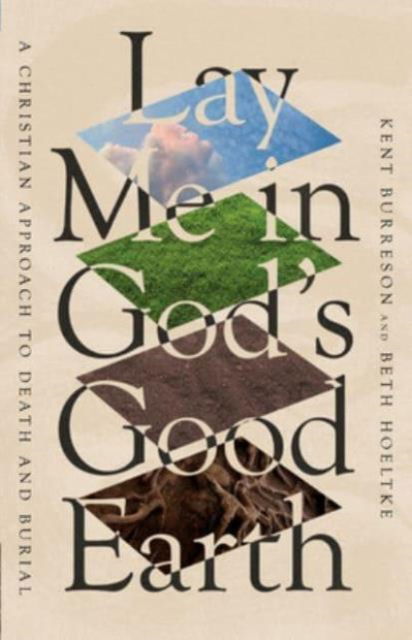 Lay Me in God's Good Earth: A Christian Approach to Death and Burial - Kent Burreson - Böcker - InterVarsity Press - 9781514007600 - 18 september 2024