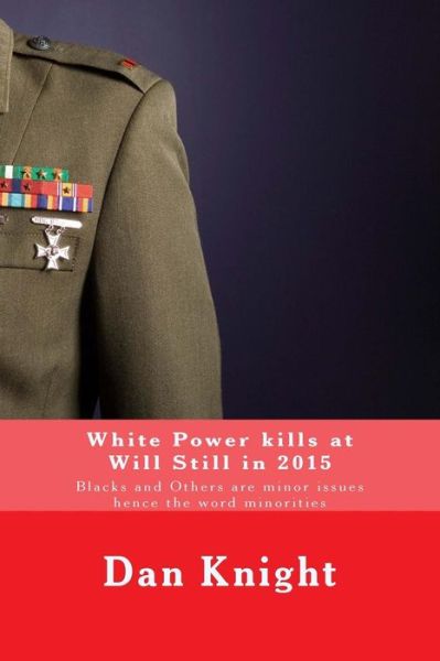 Cover for Real Dan Edward Knight Sr · White Power Kills at Will Still in 2015: Blacks and Others Are Minor Issues Hence the Word Minorities (Paperback Book) (2015)