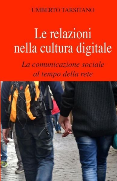 Cover for Umberto Tarsitano · Le Relazioni Nella Cultura Digitale: La Comunicazione Sociale Al Tempo Della Rete (Paperback Bog) (2015)