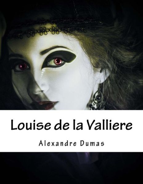 Louise De La Valliere - Alexandre Dumas - Books - Createspace - 9781515295600 - July 31, 2015