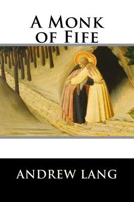 A Monk of Fife - Andrew Lang - Livros - Createspace Independent Publishing Platf - 9781519747600 - 7 de dezembro de 2015