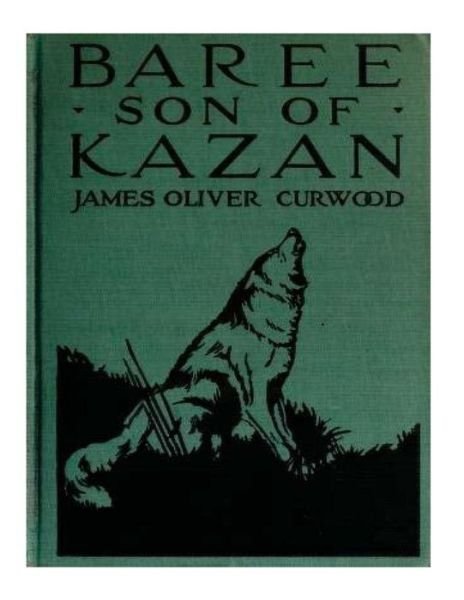 Baree, Son of Kazan - James Oliver Curwood - Books - Createspace Independent Publishing Platf - 9781522790600 - December 17, 2015