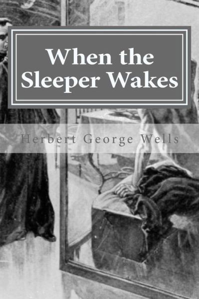 When the Sleeper Wakes - Herbert George Wells - Livres - Createspace Independent Publishing Platf - 9781522985600 - 30 décembre 2015