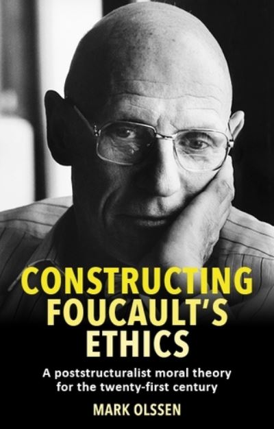 Cover for Mark Olssen · Constructing Foucault's Ethics: A Poststructuralist Moral Theory for the Twenty-First Century (Inbunden Bok) (2021)