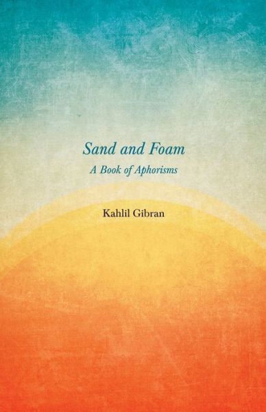 Sand and Foam - A Book of Aphorisms - Kahlil Gibran - Books - Read & Co. Books - 9781528714600 - January 31, 2020