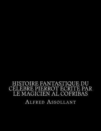 Cover for Alfred Assollant · Histoire fantastique du celebre Pierrot ecrite par le magicien al cofribas (Paperback Book) (2016)