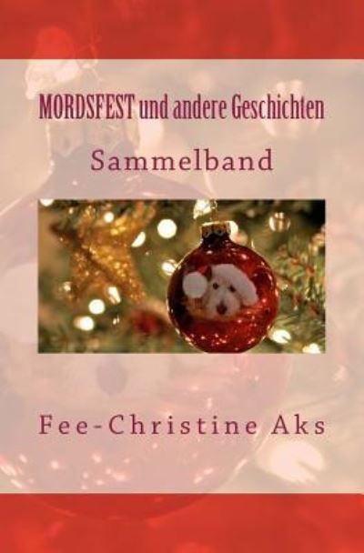 Mordsfest und andere Geschichten - Fee-Christine Aks - Kirjat - Createspace Independent Publishing Platf - 9781537570600 - maanantai 12. joulukuuta 2016