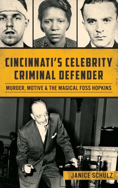 Cover for Janice Schulz · Cincinnati S Celebrity Criminal Defender : Murder, Motive &amp; the Magical Foss Hopkins (Hardcover Book) (2015)