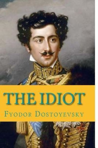 The Idiot - Fyodor Dostoyevsky - Boeken - Createspace Independent Publishing Platf - 9781545049600 - 30 maart 2017