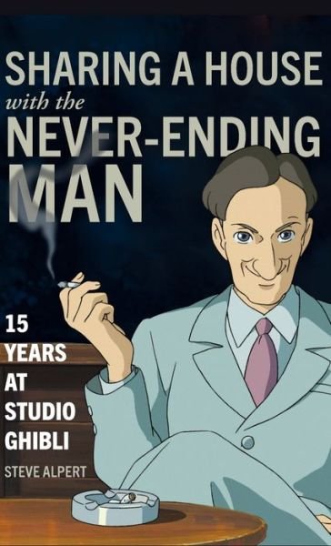Cover for Steve Alpert · Sharing a House with the Never-Ending Man: 15 Years at Studio Ghibli (Hardcover bog) (2020)