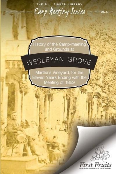 History of the Camp-Meeting and Grounds at Wesleyan Grove, Martha's Vineyard - H Vincent - Boeken - First Fruits Press - 9781621716600 - 11 oktober 2017