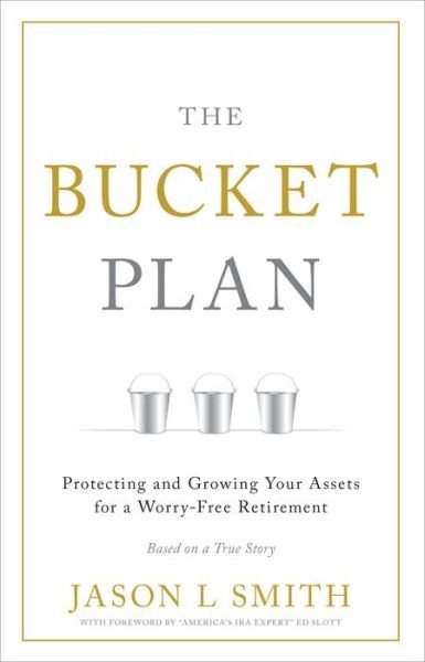 Cover for Jason L. Smith · The Bucket Plan (R): Protecting and Growing Your Assets for a Worry-Free Retirement (Inbunden Bok) (2017)