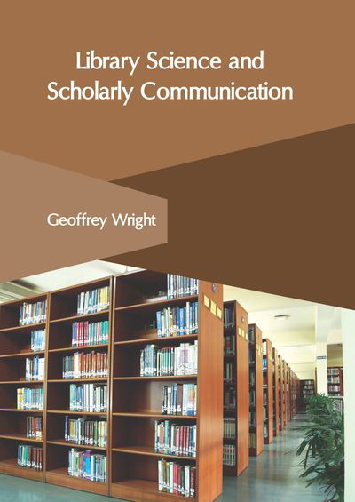 Cover for Geoffrey Wright · Library Science and Scholarly Communication (Inbunden Bok) (2019)