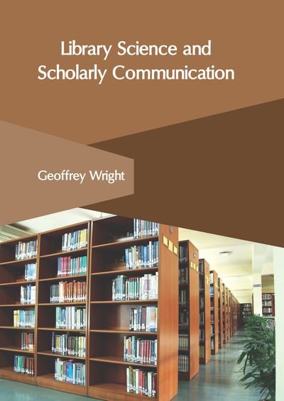 Cover for Geoffrey Wright · Library Science and Scholarly Communication (Hardcover bog) (2019)